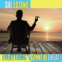 Sal Lozano: Everything's Gonna Be Great